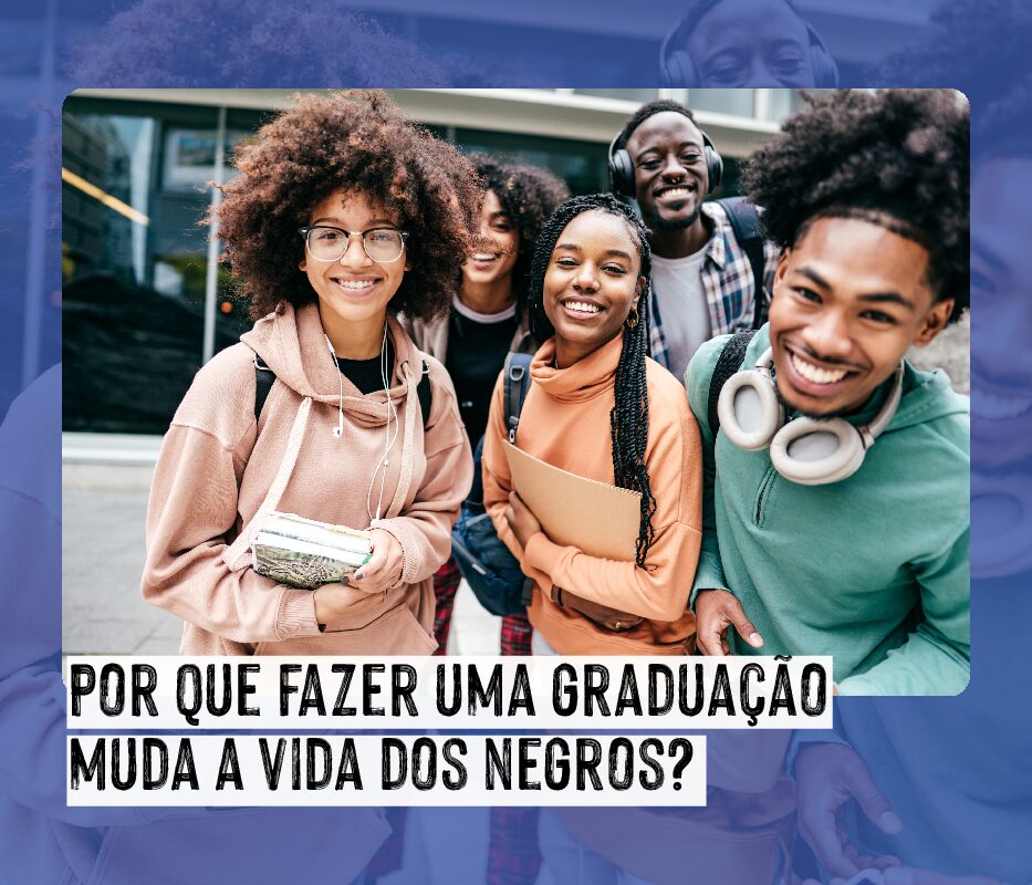 Por que fazer uma graduação muda a vida dos negros?