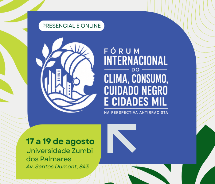 Fórum Internacional do Clima, Consumo, Cuidado Negro e Cidades MIL na Perspectiva Antirracista